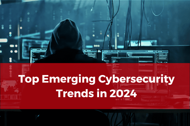 Top Emerging Cybersecurity Trends in 2024