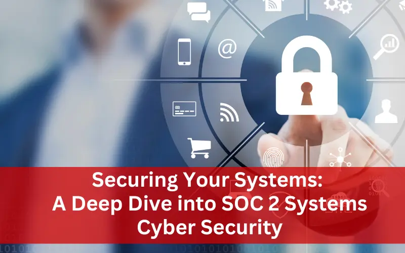 A Deep Dive into SOC 2 Systems Cyber Security
