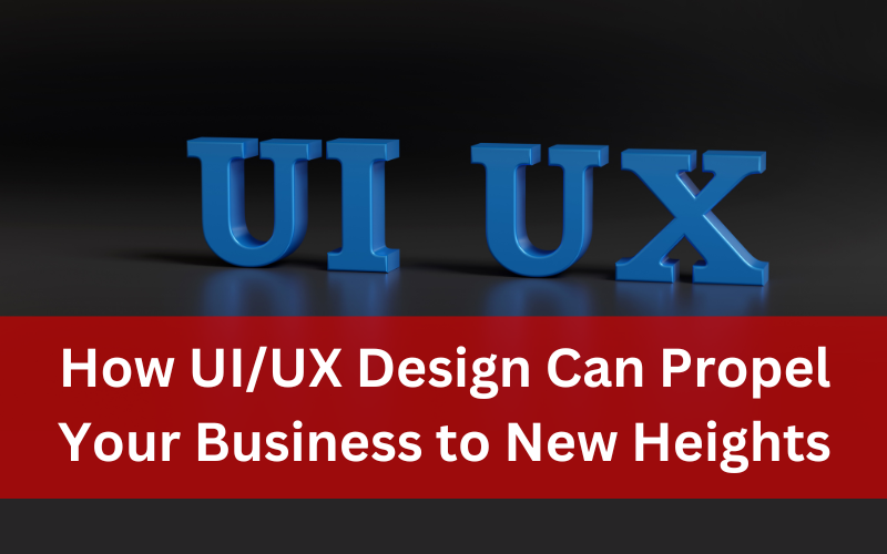 How UI/UX Design Can Propel Your Business to New Heights