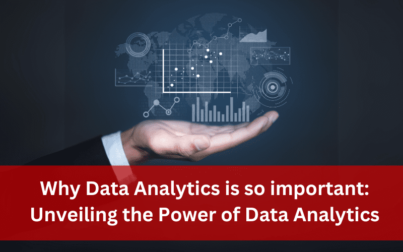 Why Data Analytics is so important-Unveiling the Power of Data Analytics