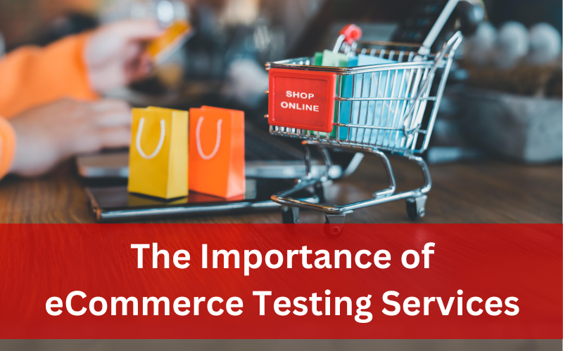The Importance of eCommerce Testing Services for Your Business
